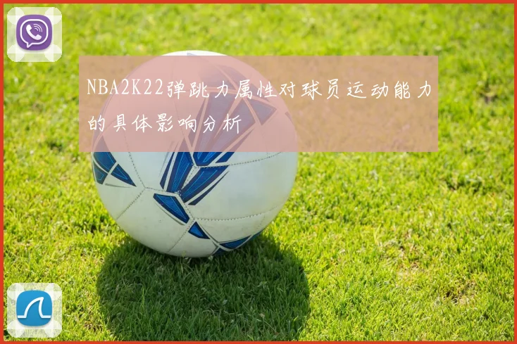 NBA2K22弹跳力属性对球员运动能力的具体影响分析