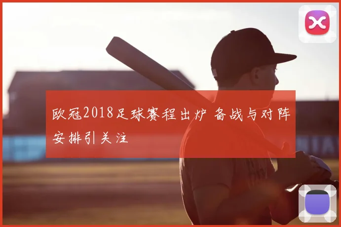 欧冠2018足球赛程出炉 备战与对阵安排引关注