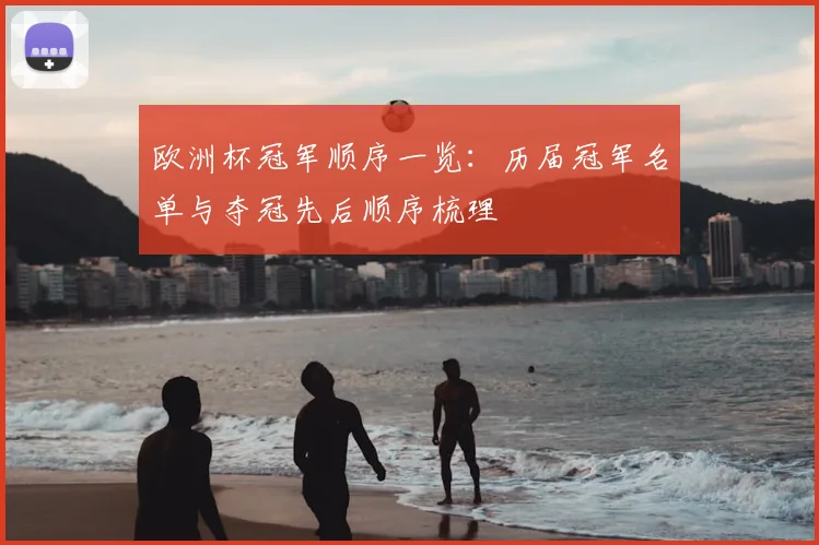 欧洲杯冠军顺序一览：历届冠军名单与夺冠先后顺序梳理