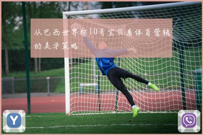 从巴西世界杯10号宝贝看体育营销的美学策略
