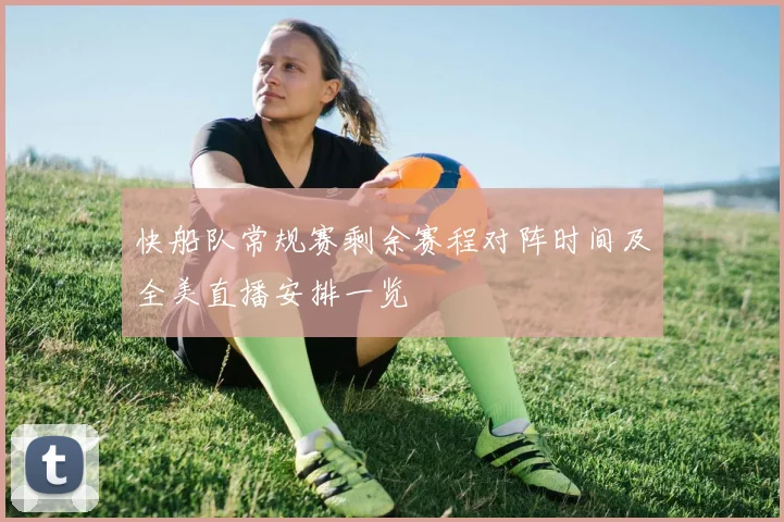 快船队常规赛剩余赛程对阵时间及全美直播安排一览
