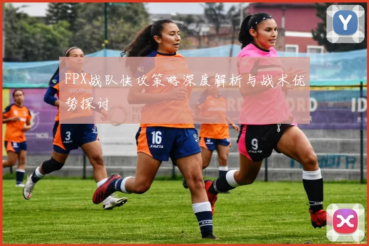 FPX战队快攻策略深度解析与战术优势探讨