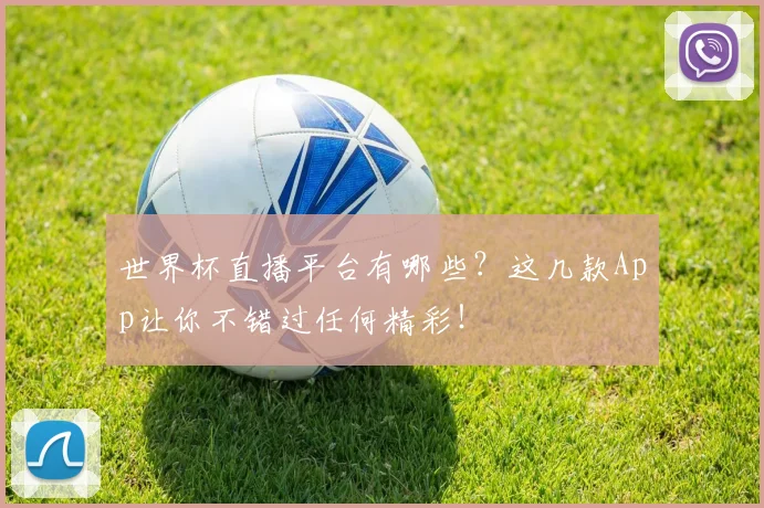 世界杯直播平台有哪些?这几款App让你不错过任何精彩!
