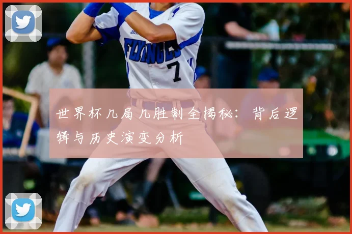 世界杯几局几胜制全揭秘：背后逻辑与历史演变分析