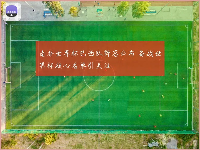 南非世界杯巴西队阵容公布 备战世界杯核心名单引关注