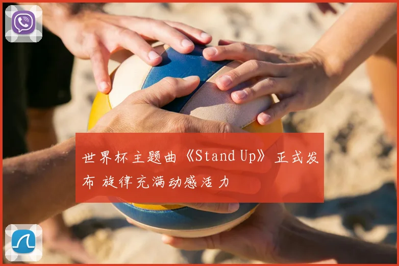 世界杯主题曲《Stand Up》正式发布 旋律充满动感活力