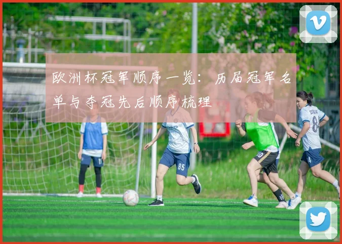 欧洲杯冠军顺序一览：历届冠军名单与夺冠先后顺序梳理