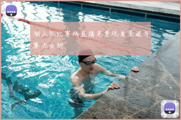 湖人队比赛线直播免费观看渠道与赛况分析