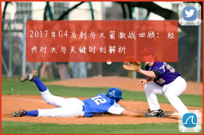 2017年G4马刺与火箭激战回顾：经典对决与关键时刻解析