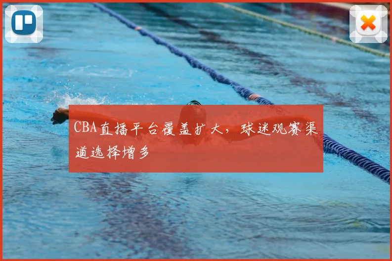 CBA直播平台覆盖扩大，球迷观赛渠道选择增多